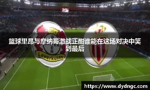篮球里昂与摩纳哥激战正酣谁能在这场对决中笑到最后