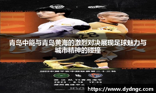 青岛中能与青岛黄海的激烈对决展现足球魅力与城市精神的碰撞