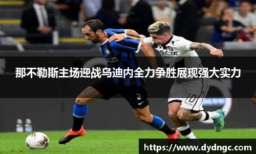 那不勒斯主场迎战乌迪内全力争胜展现强大实力